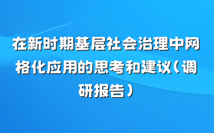 在新时期基层社会治理中网格化应用的思考和建议（调研报告）