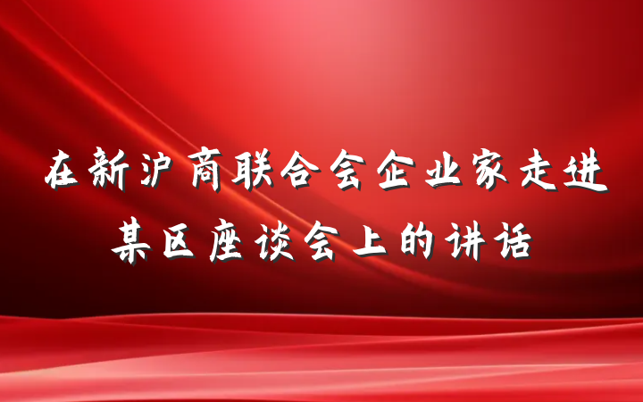 在新沪商联合会企业家走进某区座谈会上的讲话