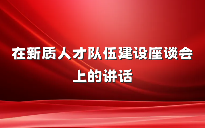 在新质人才队伍建设座谈会上的讲话