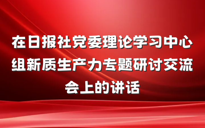 在日报社党委理论学习中心组新质生产力专题研讨交流会上的讲话