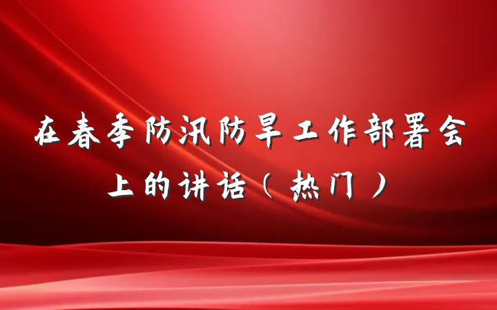 在春季防汛防旱工作部署会上的讲话（热门）