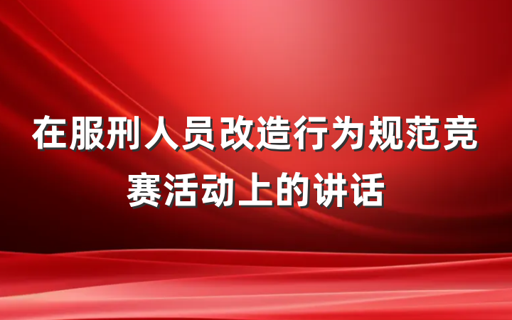 在服刑人员改造行为规范竞赛活动上的讲话