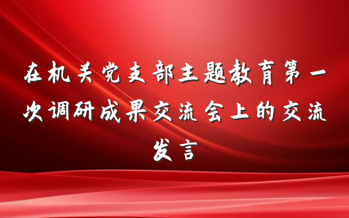 在机关党支部主题教育第一次调研成果交流会上的交流发言