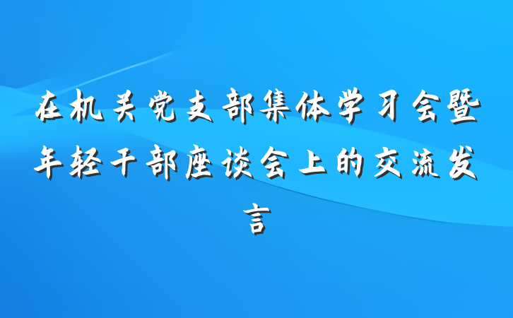 在机关党支部集体学习会暨年轻干部座谈会上的交流发言