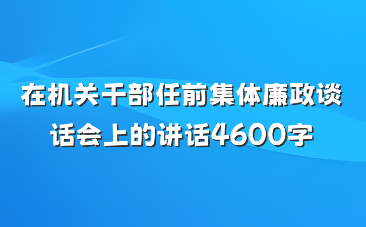在机关干部任前集体廉政谈话会上的讲话4600字