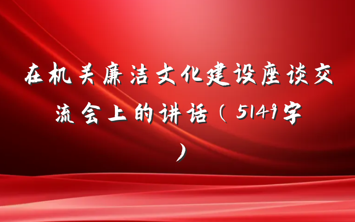 在机关廉洁文化建设座谈交流会上的讲话（5149字）