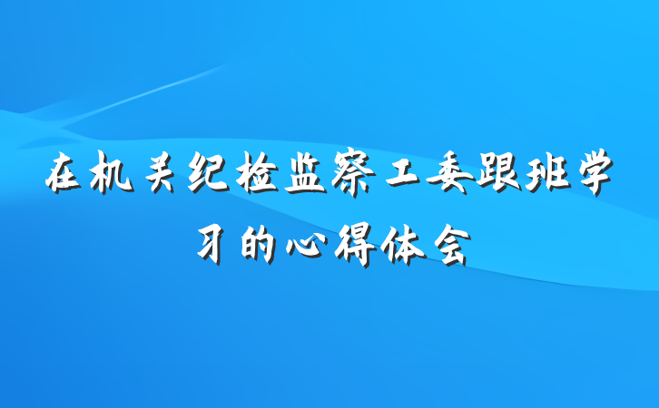 在机关纪检监察工委跟班学习的心得体会