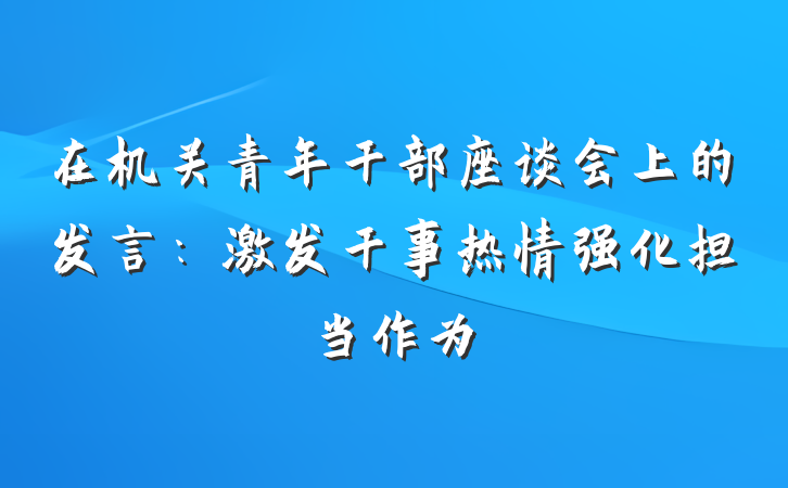 在机关青年干部座谈会上的发言：激发干事热情强化担当作为