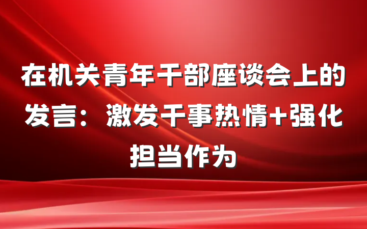 在机关青年干部座谈会上的发言：激发干事热情 强化担当作为