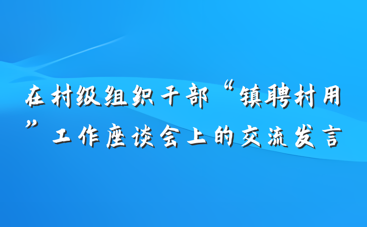 在村级组织干部“镇聘村用”工作座谈会上的交流发言