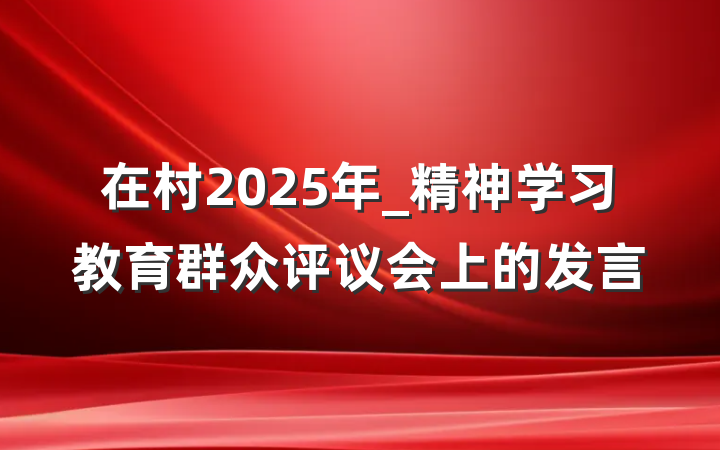在村2025年_精神学习教育群众评议会上的发言