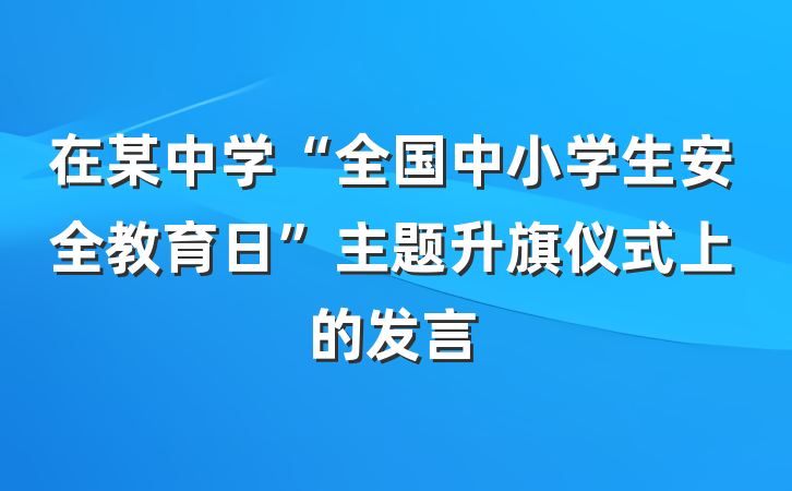在某中学“全国中小学生安全教育日”主题升旗仪式上的发言