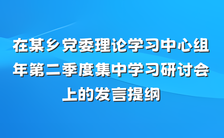 在某乡党委理论学习中心组年第二季度集中学习研讨会上的发言提纲
