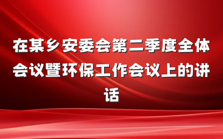 在某乡安委会第二季度全体会议暨环保工作会议上的讲话