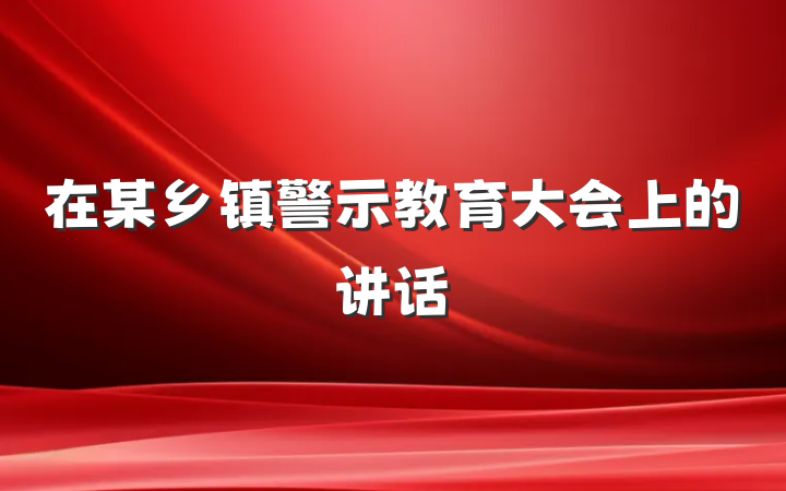 在某乡镇警示教育大会上的讲话