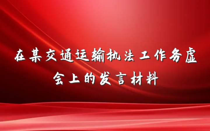 在某交通运输执法工作务虚会上的发言材料