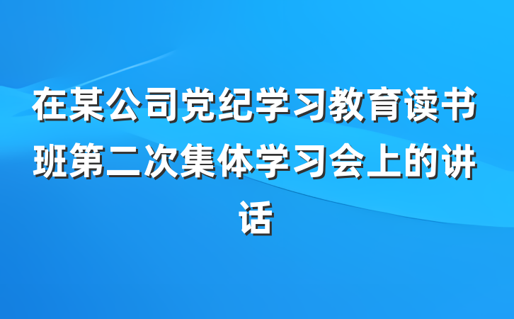 在某公司党纪学习教育读书班第二次集体学习会上的讲话