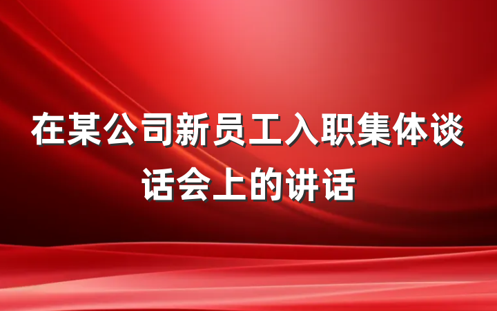在某公司新员工入职集体谈话会上的讲话