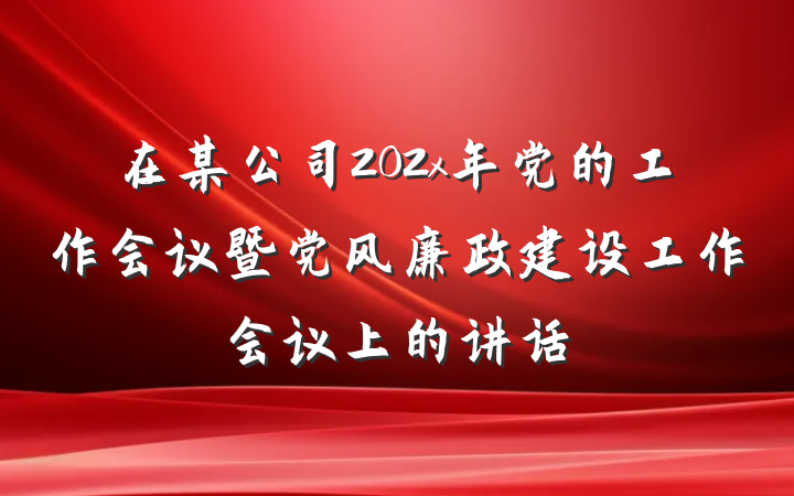 在某公司202x年党的工作会议暨党风廉政建设工作会议上的讲话