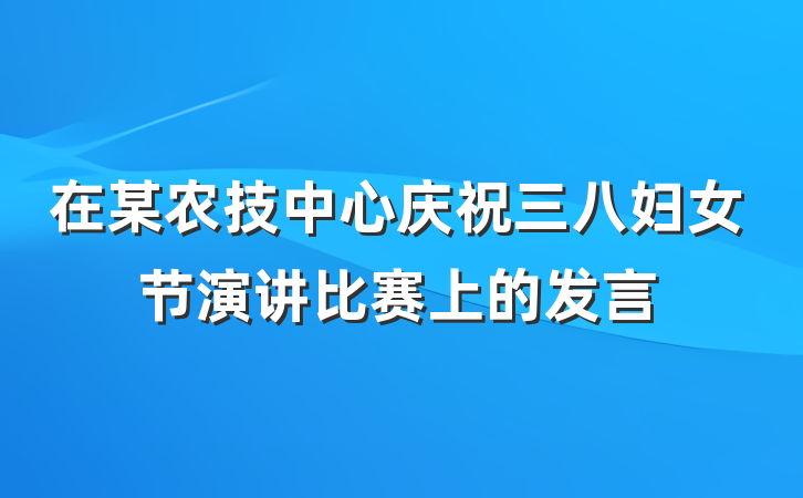 在某农技中心庆祝三八妇女节演讲比赛上的发言