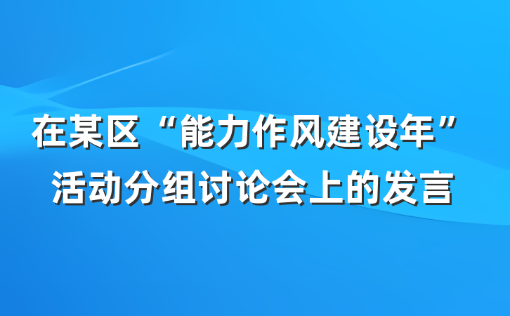 在某区“能力作风建设年”活动分组讨论会上的发言
