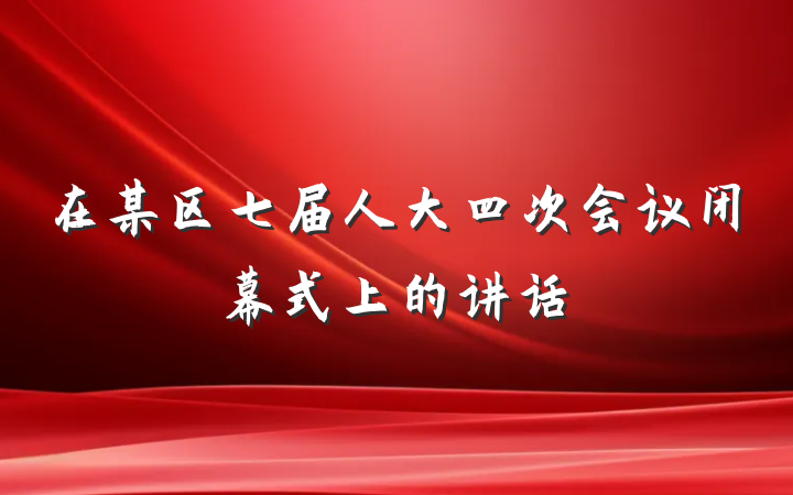 在某区七届人大四次会议闭幕式上的讲话