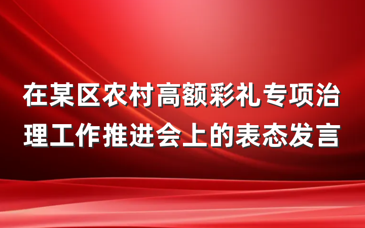 在某区农村高额彩礼专项治理工作推进会上的表态发言