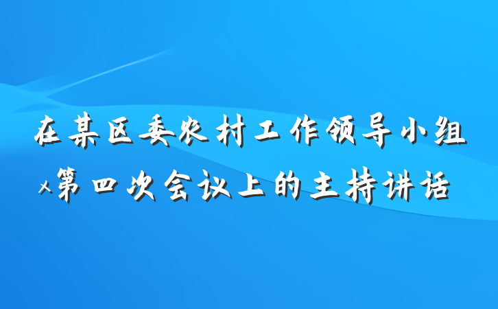 在某区委农村工作领导小组x第四次会议上的主持讲话
