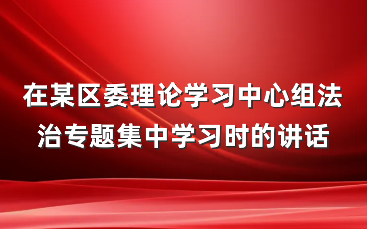 在某区委理论学习中心组法治专题集中学习时的讲话