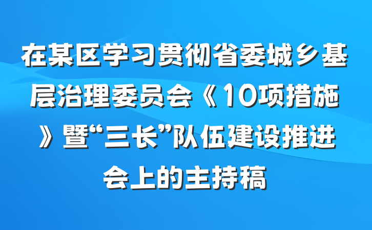 在某区学习贯彻省委城乡基层治理委员会《10项措施》暨“三长”队伍建设推进会上的主持稿
