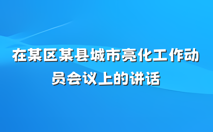 在某区某县城市亮化工作动员会议上的讲话