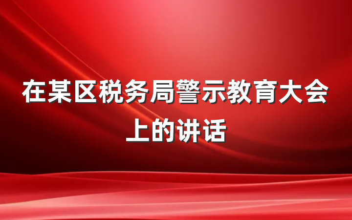 在某区税务局警示教育大会上的讲话