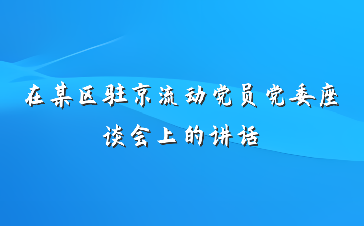 在某区驻京流动党员党委座谈会上的讲话