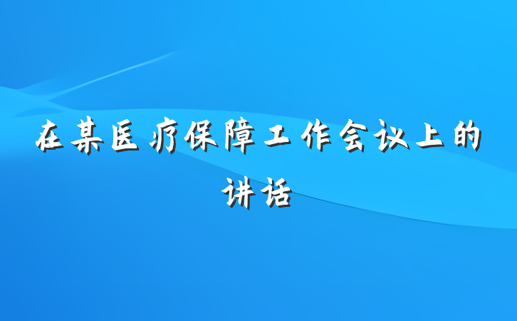 在某医疗保障工作会议上的讲话