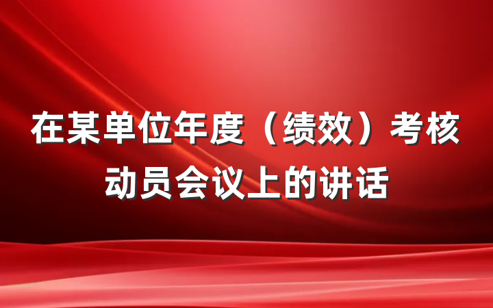 在某单位年度（绩效）考核动员会议上的讲话