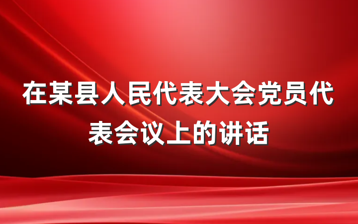 在某县人民代表大会党员代表会议上的讲话