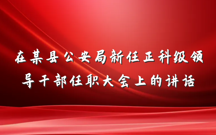 在某县公安局新任正科级领导干部任职大会上的讲话