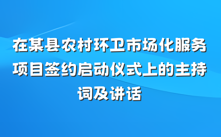 在某县农村环卫市场化服务项目签约启动仪式上的主持词及讲话