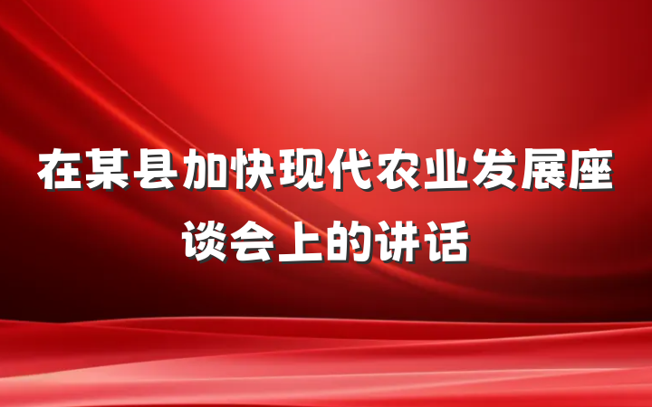 在某县加快现代农业发展座谈会上的讲话