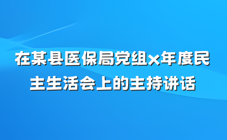 在某县医保局党组x年度民主生活会上的主持讲话