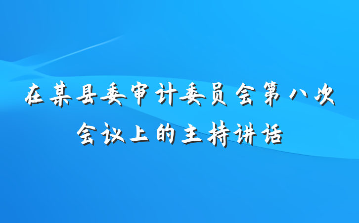 在某县委审计委员会第八次会议上的主持讲话