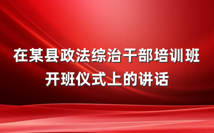 在某县政法综治干部培训班开班仪式上的讲话