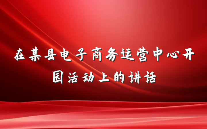 在某县电子商务运营中心开园活动上的讲话