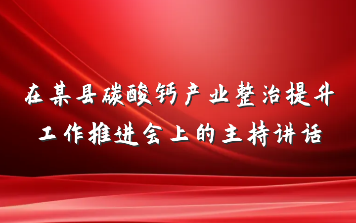 在某县碳酸钙产业整治提升工作推进会上的主持讲话