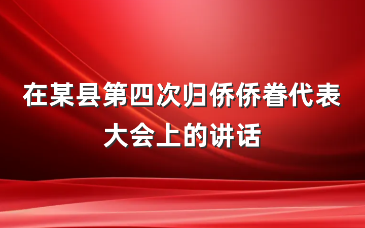 在某县第四次归侨侨眷代表大会上的讲话