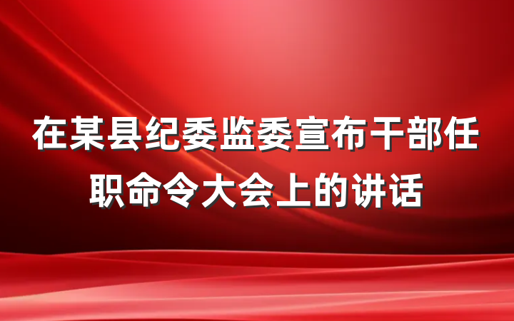 在某县纪委监委宣布干部任职命令大会上的讲话