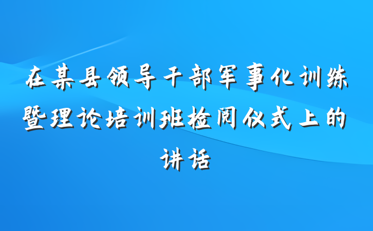 在某县领导干部军事化训练暨理论培训班检阅仪式上的讲话