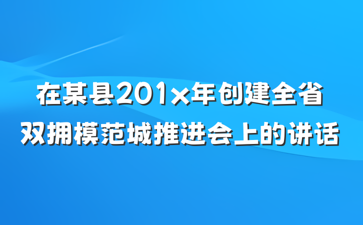 在某县201x年创建全省双拥模范城推进会上的讲话