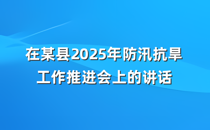 在某县2025年防汛抗旱工作推进会上的讲话
