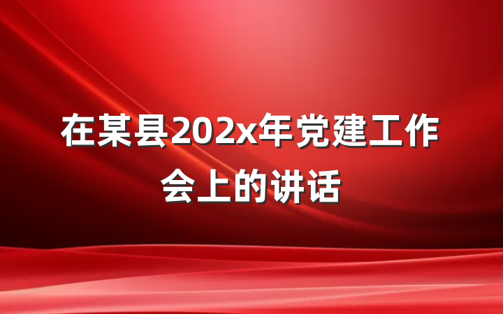 在某县202x年党建工作会上的讲话